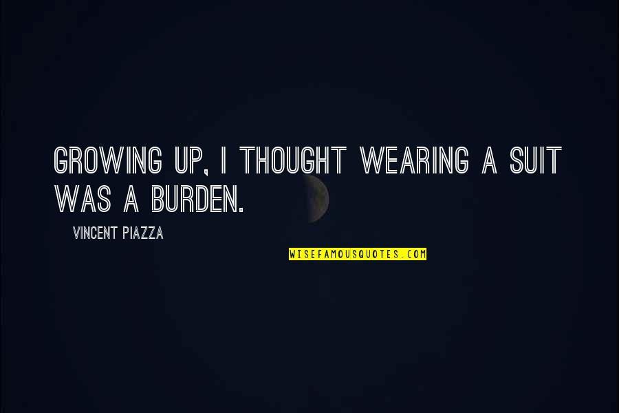 Piazza Quotes By Vincent Piazza: Growing up, I thought wearing a suit was Piazza Quotes By Vincent Piazza: Growing up, I thought wearing a suit was