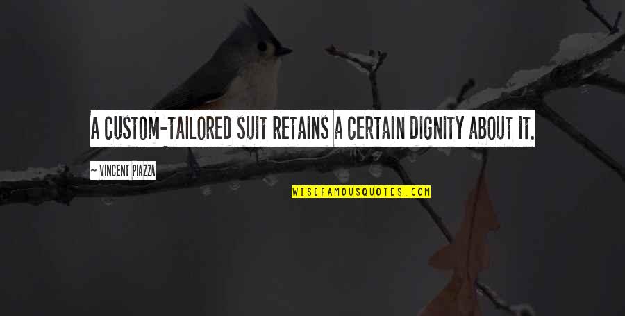 Piazza Quotes By Vincent Piazza: A custom-tailored suit retains a certain dignity about Piazza Quotes By Vincent Piazza: A custom-tailored suit retains a certain dignity about