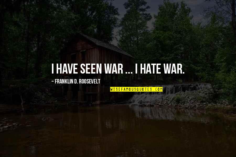 Piazzano Chianti Quotes By Franklin D. Roosevelt: I have seen war ... I hate war.