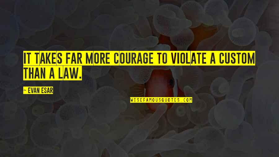 Piazzetta Farmingdale Quotes By Evan Esar: It takes far more courage to violate a