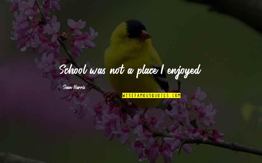 Piazzi Planet Quotes By Sean Harris: School was not a place I enjoyed. Piazzi Planet Quotes By Sean Harris: School was not a place I enjoyed.