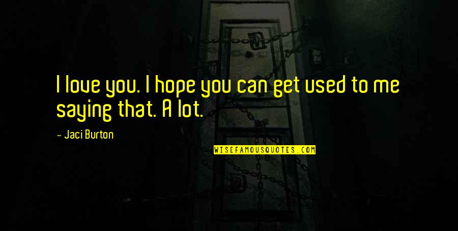 Piazzi Smyth Quotes By Jaci Burton: I love you. I hope you can get