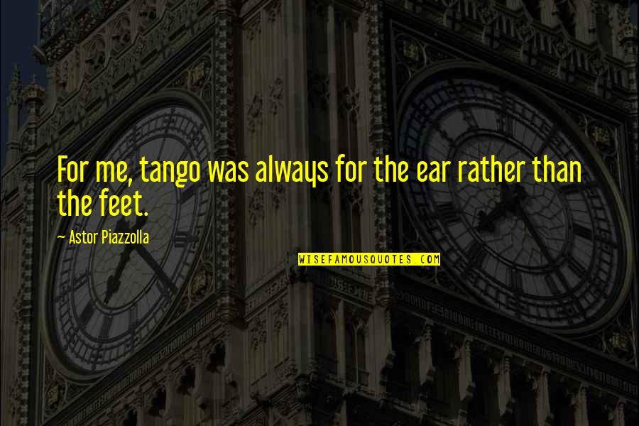 Piazzolla Quotes By Astor Piazzolla: For me, tango was always for the ear