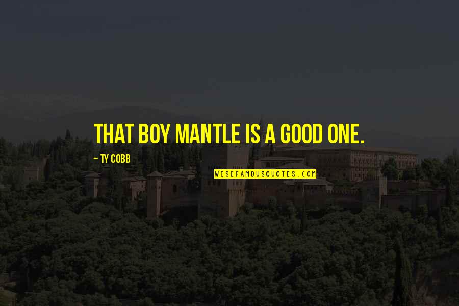 Pibb Quotes By Ty Cobb: That boy Mantle is a good one.