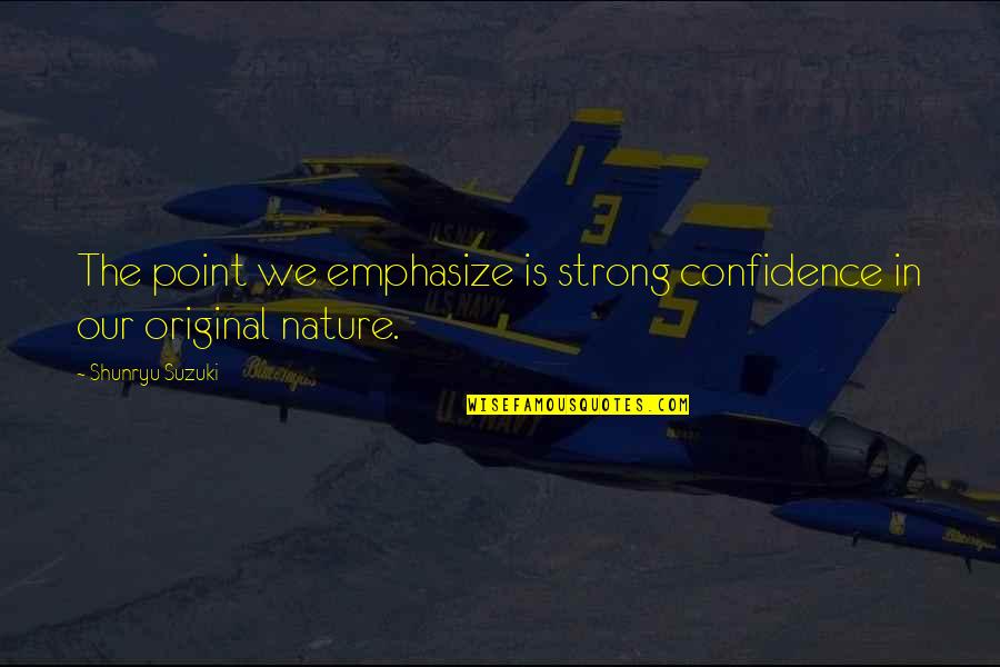 Piboon Hensanghong Quotes By Shunryu Suzuki: The point we emphasize is strong confidence in Piboon Hensanghong Quotes By Shunryu Suzuki: The point we emphasize is strong confidence in