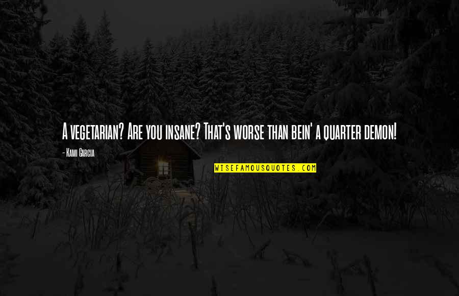 Pic Of Inspirational Quote Quotes By Kami Garcia: A vegetarian? Are you insane? That's worse than