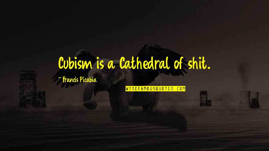 Picabia Francis Quotes By Francis Picabia: Cubism is a Cathedral of shit. Picabia Francis Quotes By Francis Picabia: Cubism is a Cathedral of shit.