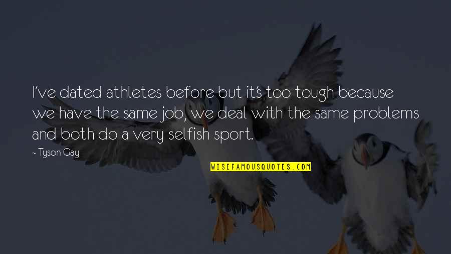Picabia Francis Quotes By Tyson Gay: I've dated athletes before but it's too tough Picabia Francis Quotes By Tyson Gay: I've dated athletes before but it's too tough