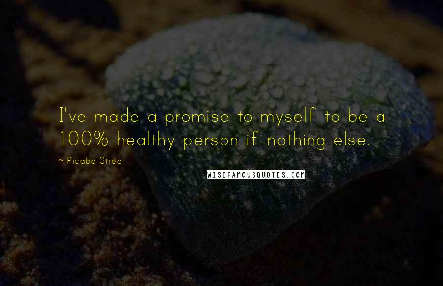 Picabo Street quotes: I've made a promise to myself to be a 100% healthy person if nothing else.