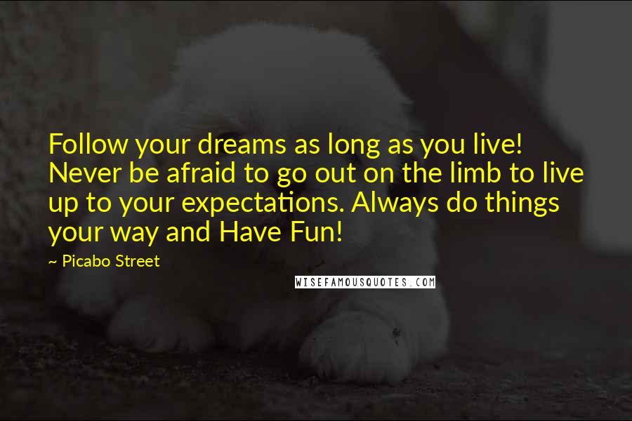 Picabo Street quotes: Follow your dreams as long as you live! Never be afraid to go out on the limb to live up to your expectations. Always do things your way and Have Picabo Street quotes: Follow your dreams as long as you live! Never be afraid to go out on the limb to live up to your expectations. Always do things your way and Have