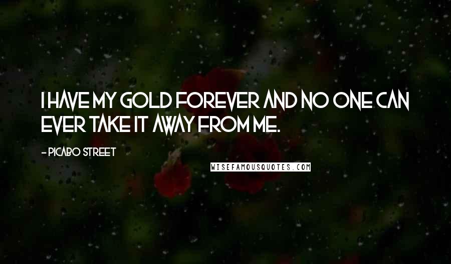 Picabo Street quotes: I have my gold forever and no one can ever take it away from me.