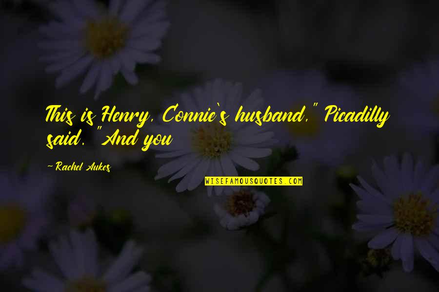 Picadilly Quotes By Rachel Aukes: This is Henry, Connie's husband," Picadilly said. "And