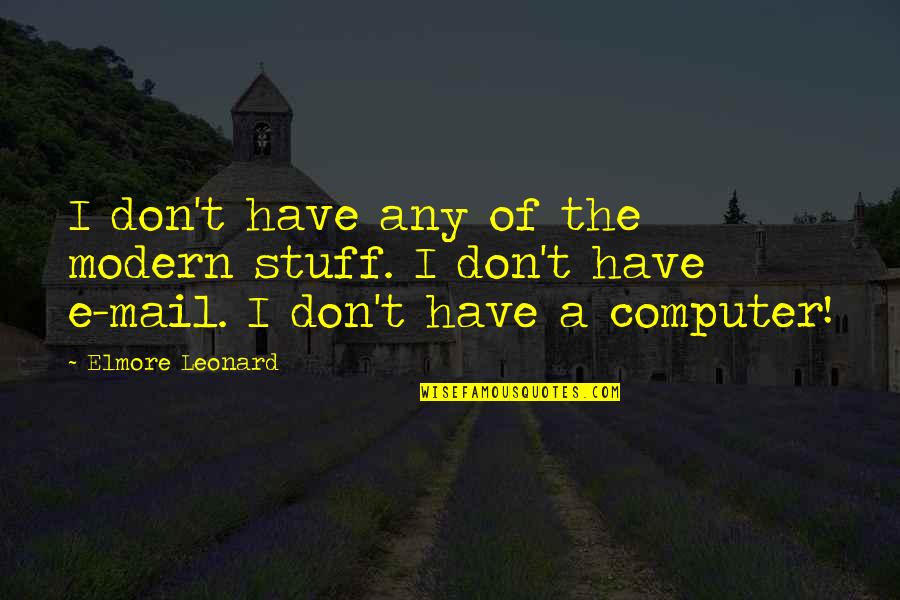 Picador Productions Quotes By Elmore Leonard: I don't have any of the modern stuff. Picador Productions Quotes By Elmore Leonard: I don't have any of the modern stuff.
