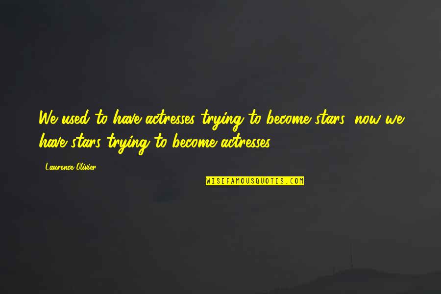 Picador Productions Quotes By Laurence Olivier: We used to have actresses trying to become Picador Productions Quotes By Laurence Olivier: We used to have actresses trying to become