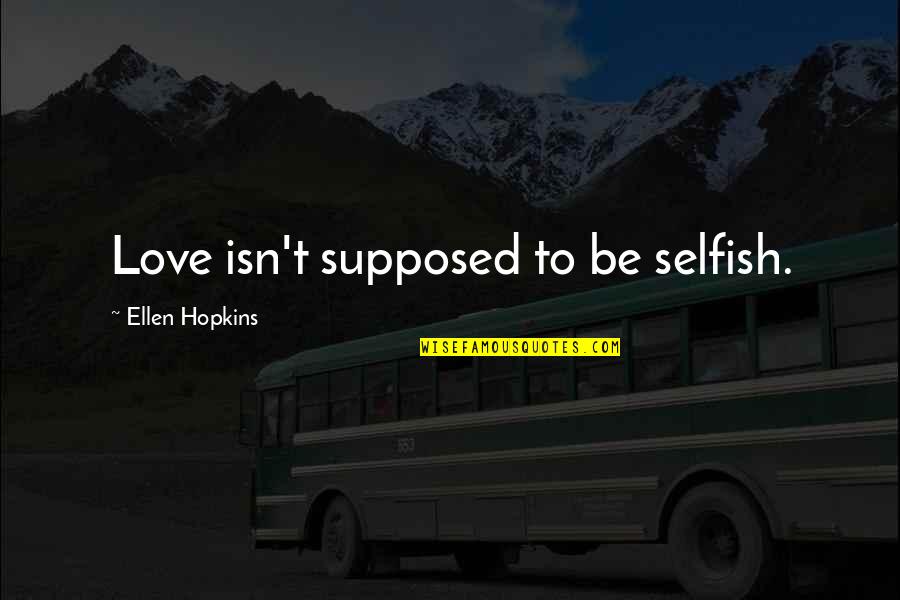 Picador Quotes By Ellen Hopkins: Love isn't supposed to be selfish. Picador Quotes By Ellen Hopkins: Love isn't supposed to be selfish.