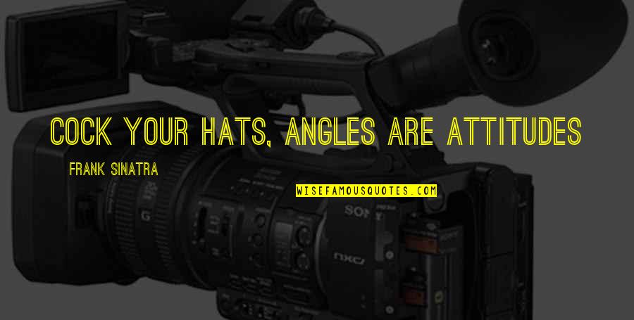 Picados Gallegos Quotes By Frank Sinatra: Cock your hats, angles are attitudes