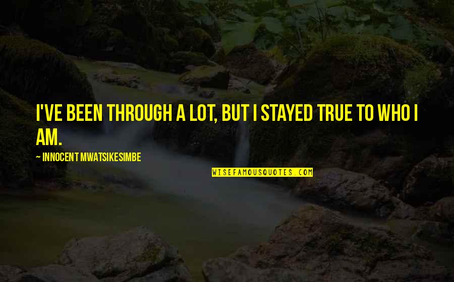 Picados Gallegos Quotes By Innocent Mwatsikesimbe: I've been through a lot, but I stayed