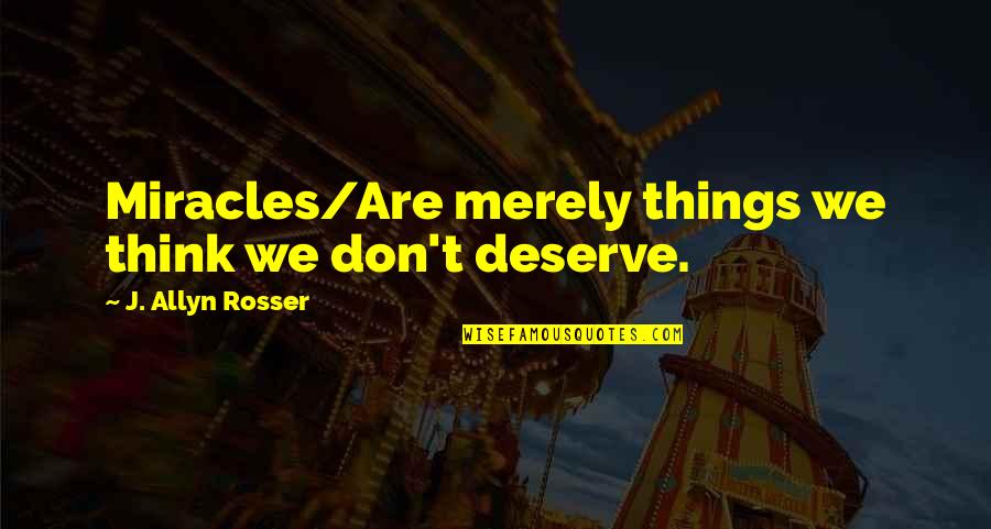 Pican O Quotes By J. Allyn Rosser: Miracles/Are merely things we think we don't deserve.