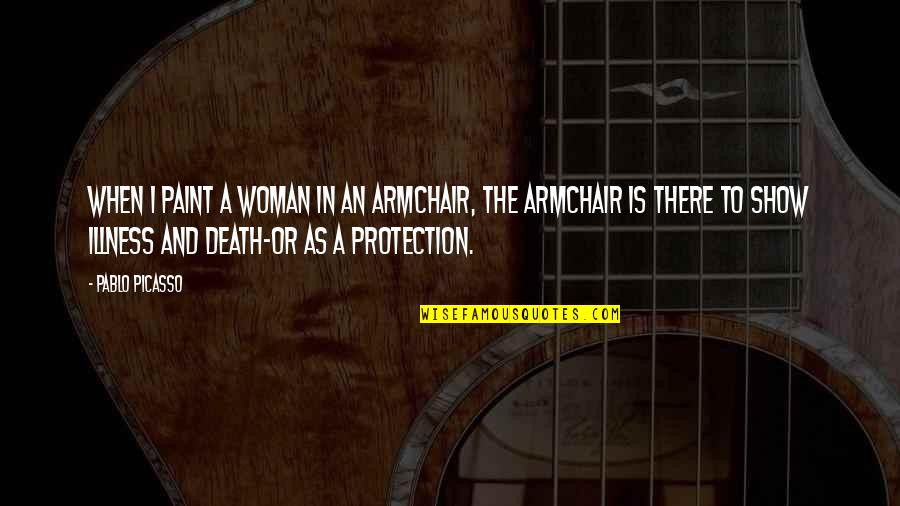 Picando Vegetales Quotes By Pablo Picasso: When I paint a woman in an armchair, Picando Vegetales Quotes By Pablo Picasso: When I paint a woman in an armchair,