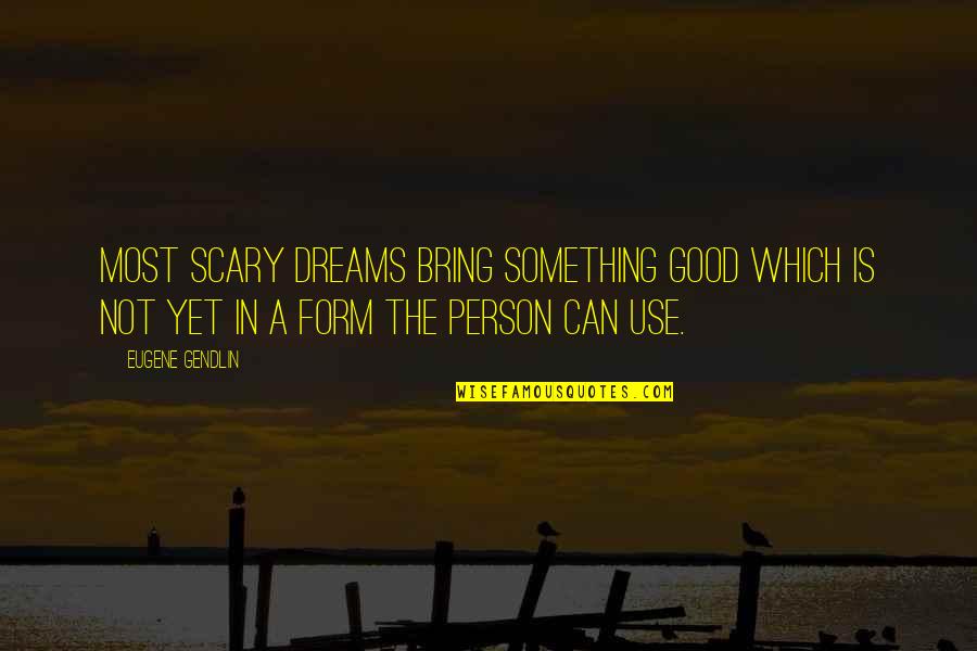 Picanol Quotes By Eugene Gendlin: Most scary dreams bring something good which is