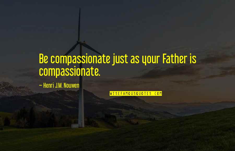 Picanova Quotes By Henri J.M. Nouwen: Be compassionate just as your Father is compassionate.