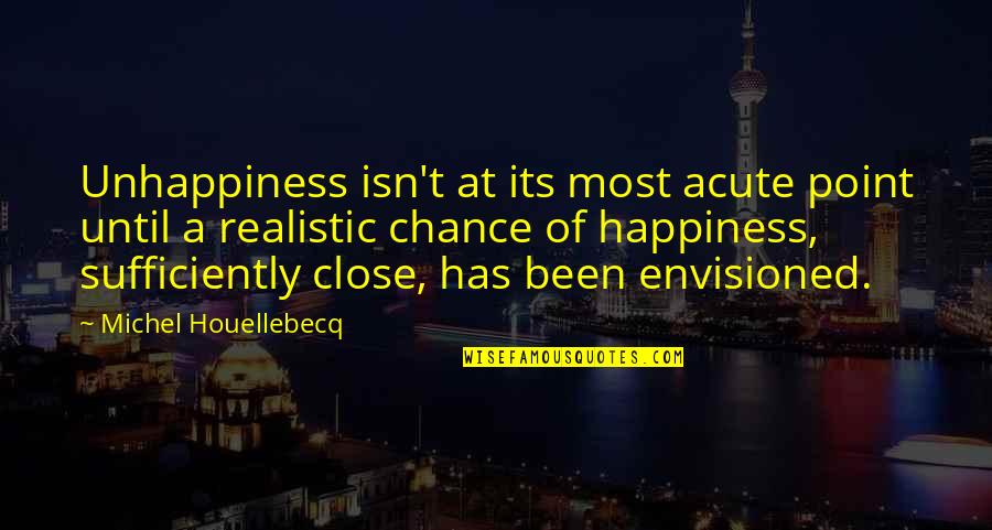 Picante Quotes By Michel Houellebecq: Unhappiness isn't at its most acute point until