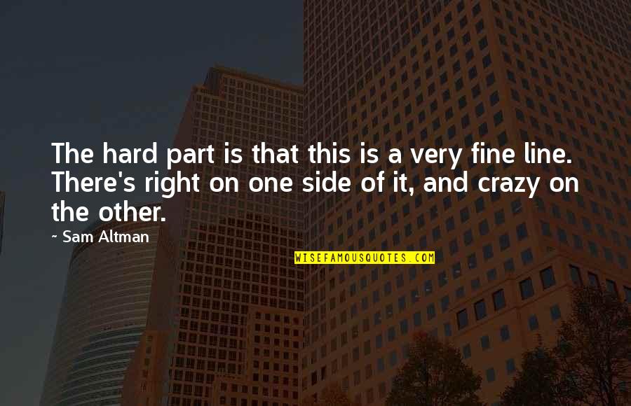 Picante Quotes By Sam Altman: The hard part is that this is a Picante Quotes By Sam Altman: The hard part is that this is a