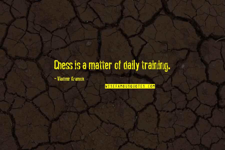 Picante Quotes By Vladimir Kramnik: Chess is a matter of daily training. Picante Quotes By Vladimir Kramnik: Chess is a matter of daily training.