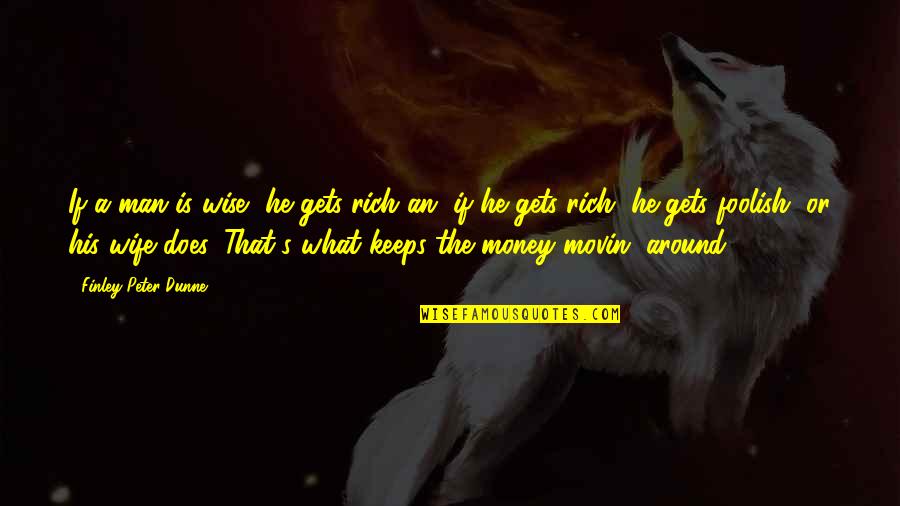 Picarellis Cucina Quotes By Finley Peter Dunne: If a man is wise, he gets rich Picarellis Cucina Quotes By Finley Peter Dunne: If a man is wise, he gets rich