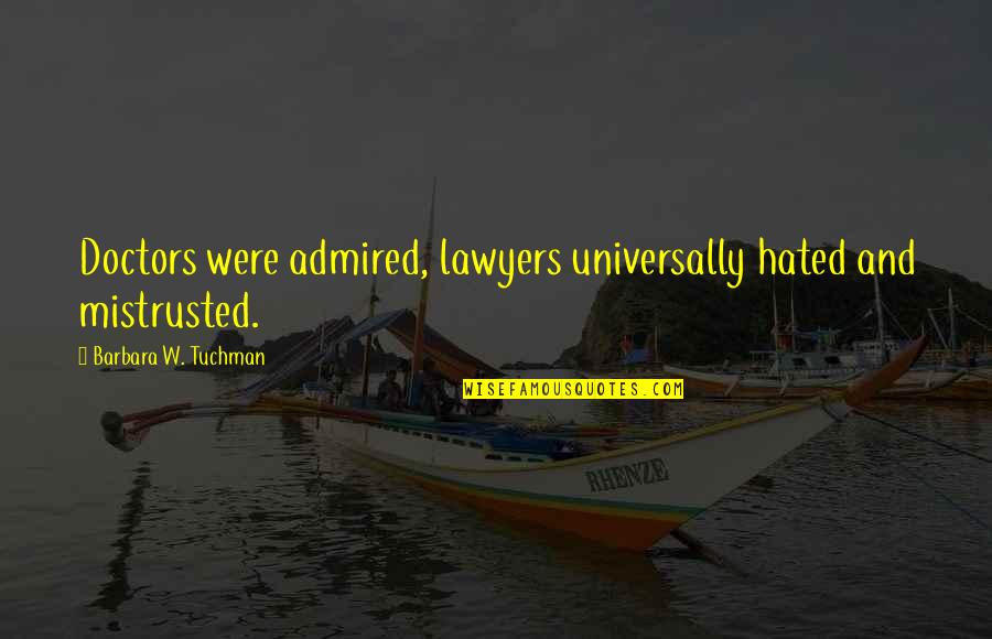 Picarellis Restaurant Quotes By Barbara W. Tuchman: Doctors were admired, lawyers universally hated and mistrusted. Picarellis Restaurant Quotes By Barbara W. Tuchman: Doctors were admired, lawyers universally hated and mistrusted.