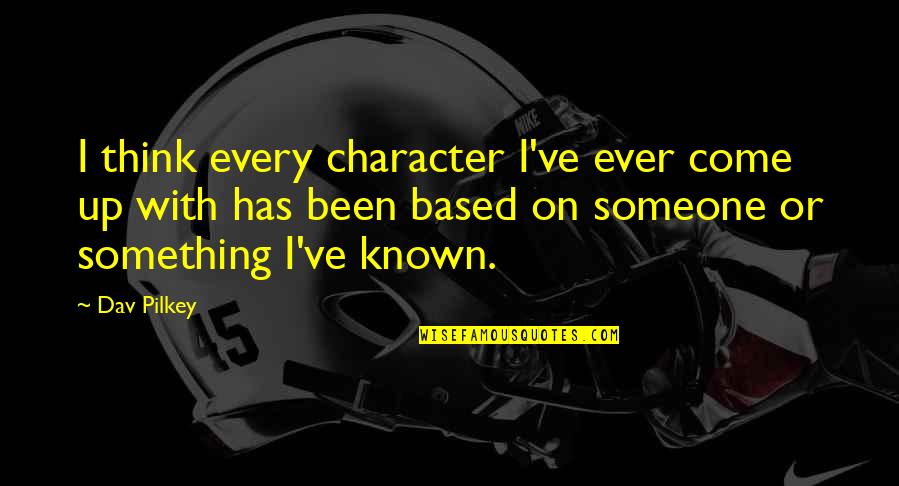 Picarellis Restaurant Quotes By Dav Pilkey: I think every character I've ever come up Picarellis Restaurant Quotes By Dav Pilkey: I think every character I've ever come up