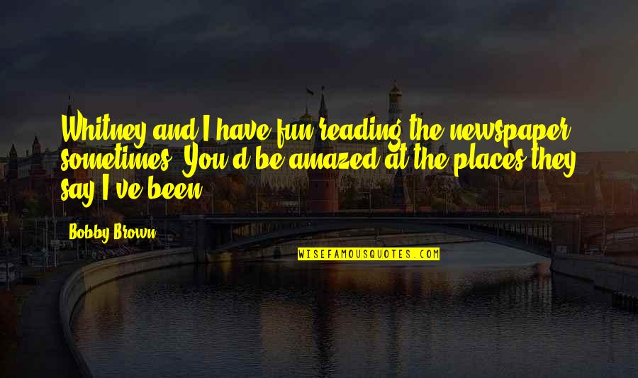 Picarello Law Quotes By Bobby Brown: Whitney and I have fun reading the newspaper Picarello Law Quotes By Bobby Brown: Whitney and I have fun reading the newspaper