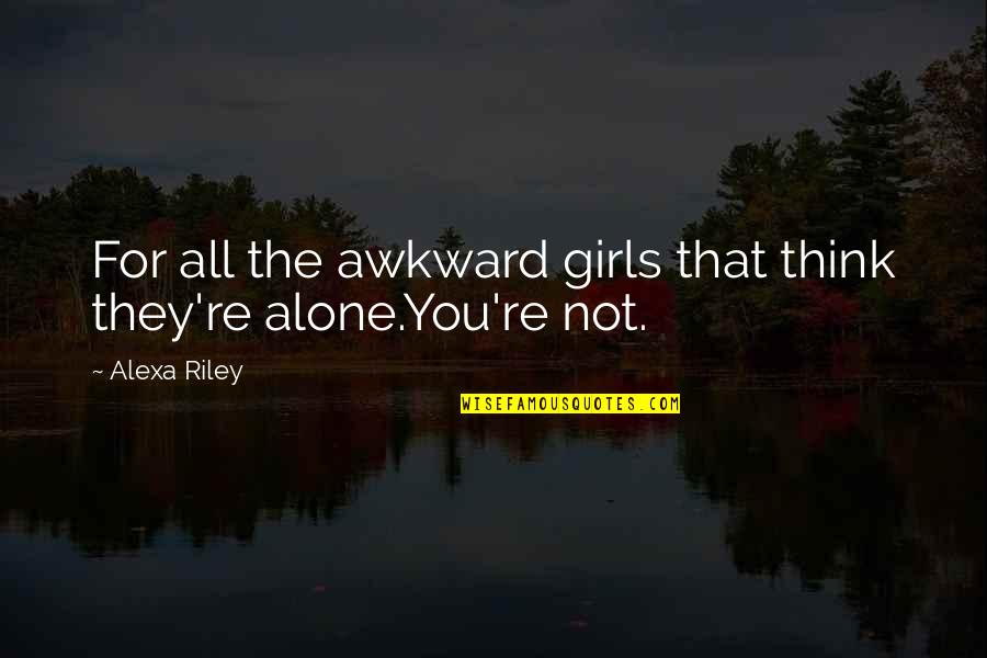Picarello Restaurant Quotes By Alexa Riley: For all the awkward girls that think they're