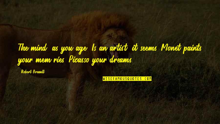 Picasso Age Quotes By Robert Breault: The mind, as you age, Is an artist,