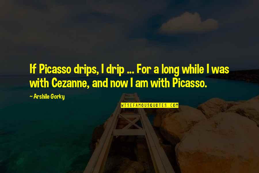 Picasso Cezanne Quotes By Arshile Gorky: If Picasso drips, I drip ... For a