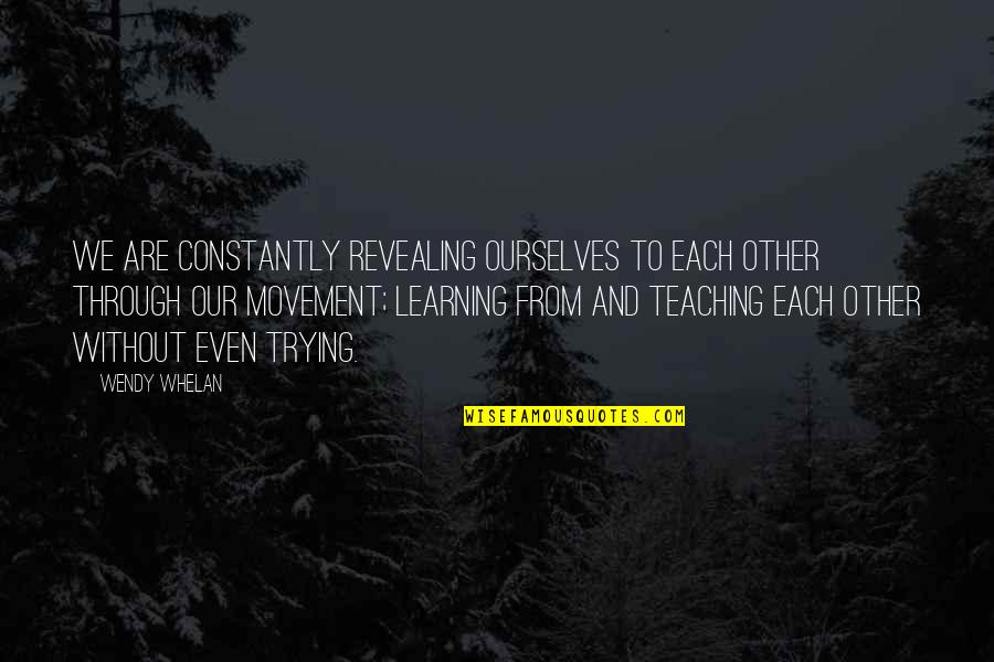 Picasso Famous Quotes By Wendy Whelan: We are constantly revealing ourselves to each other