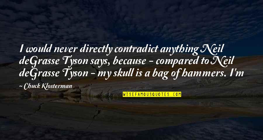 Picasso Life Quotes By Chuck Klosterman: I would never directly contradict anything Neil deGrasse