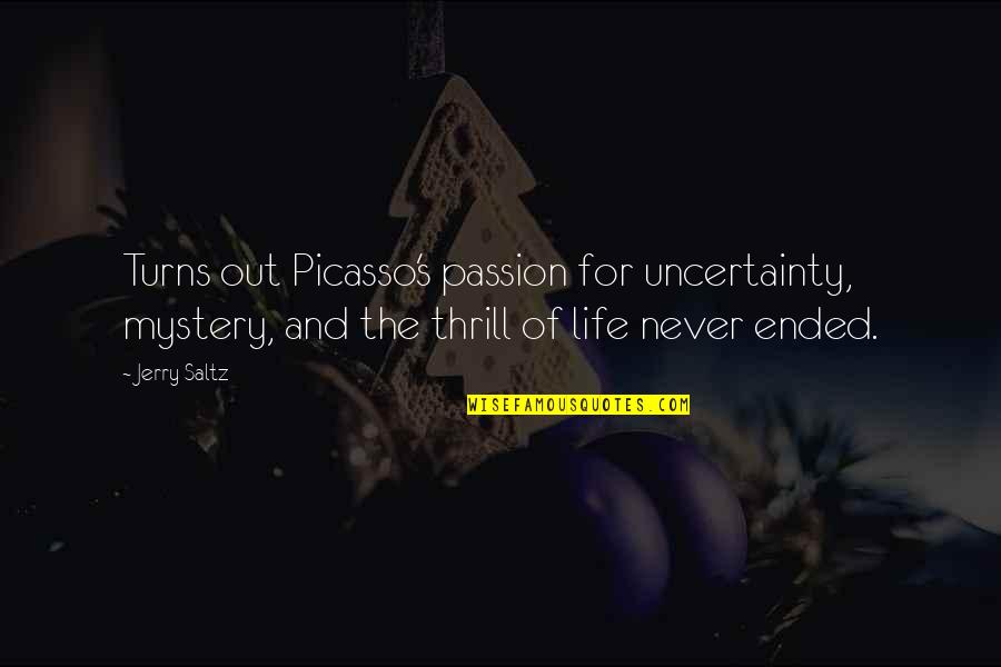 Picasso Life Quotes By Jerry Saltz: Turns out Picasso's passion for uncertainty, mystery, and