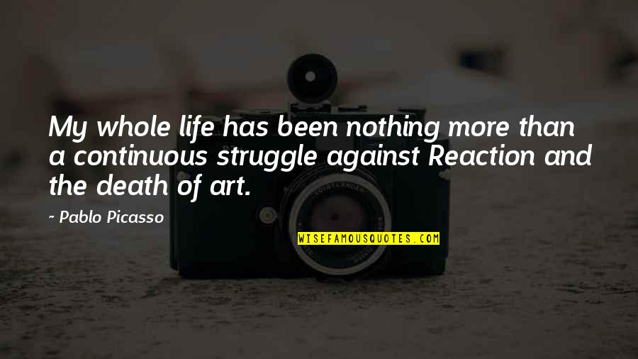 Picasso Life Quotes By Pablo Picasso: My whole life has been nothing more than