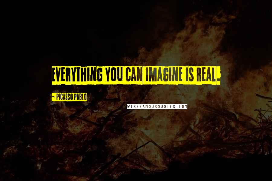 Picasso Pablo quotes: Everything you can imagine is real.
