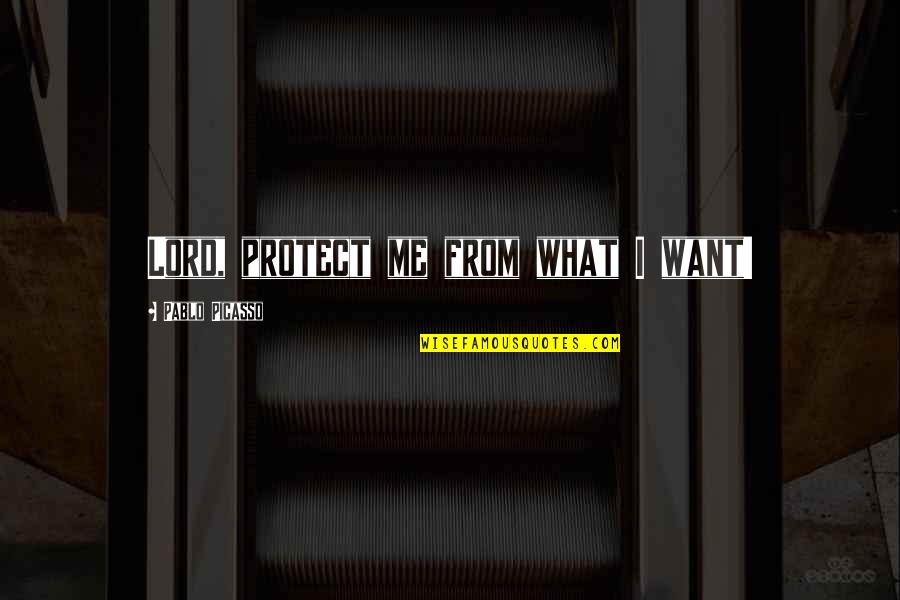 Picasso Pablo Quotes By Pablo Picasso: Lord, protect me from what I want!