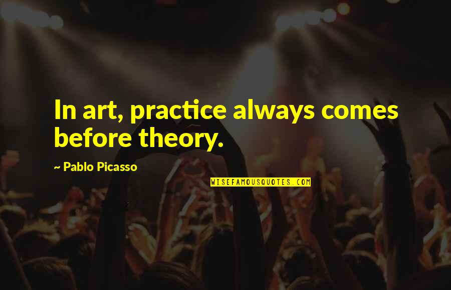 Picasso Pablo Quotes By Pablo Picasso: In art, practice always comes before theory.