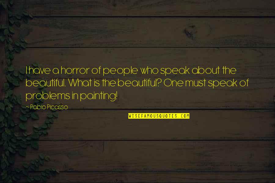 Picasso Pablo Quotes By Pablo Picasso: I have a horror of people who speak