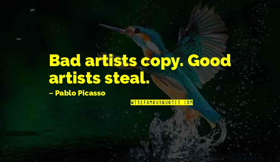 Picasso Pablo Quotes By Pablo Picasso: Bad artists copy. Good artists steal.