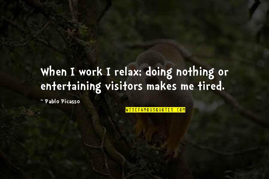 Picasso Pablo Quotes By Pablo Picasso: When I work I relax; doing nothing or