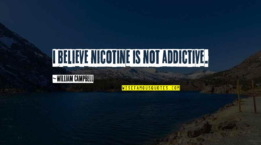 Picasso Paintings Quotes By William Campbell: I believe nicotine is not addictive.