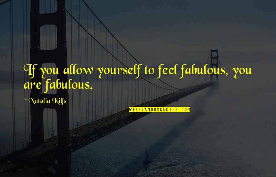 Picasso Portraits Quotes By Natalia Kills: If you allow yourself to feel fabulous, you