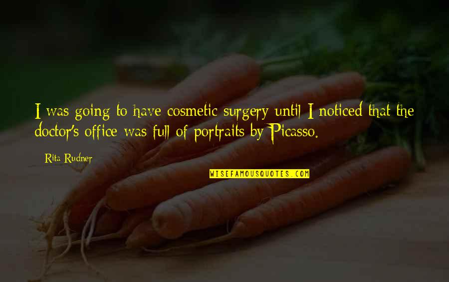 Picasso Portraits Quotes By Rita Rudner: I was going to have cosmetic surgery until