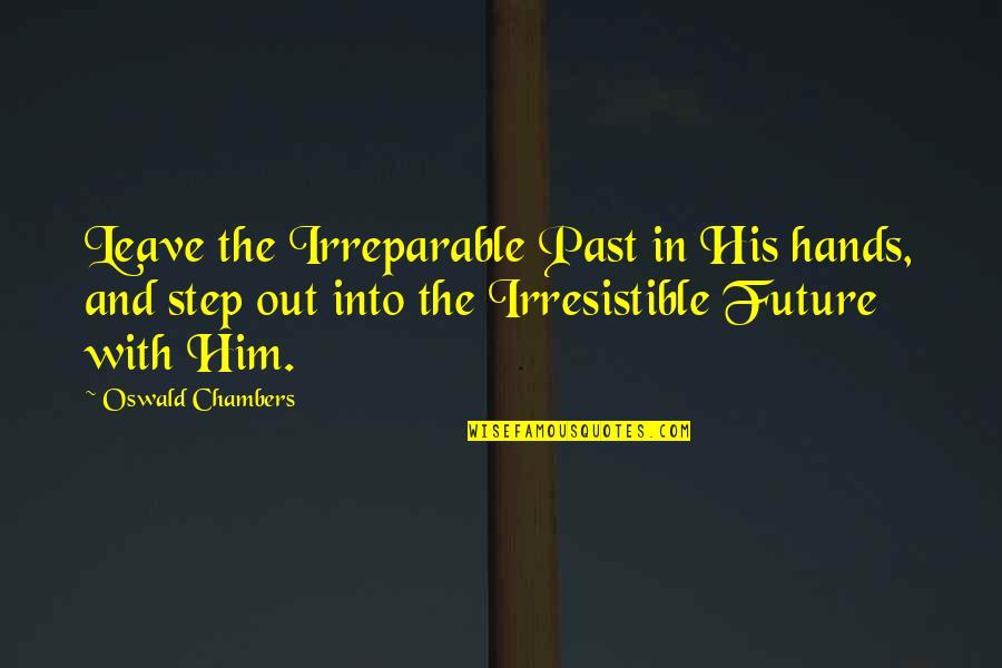 Picasso Printmaking Quotes By Oswald Chambers: Leave the Irreparable Past in His hands, and