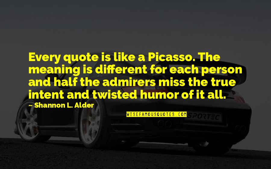 Picasso Quote Quotes By Shannon L. Alder: Every quote is like a Picasso. The meaning